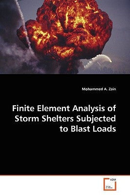 Finite Element Analysis of Storm Shelters Subjected to Blast Loads by Zain, Mohammed A.