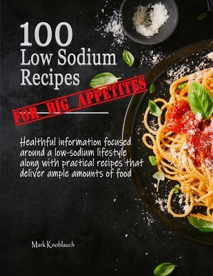 100 Low Sodium Recipes (for Big Appetites) by Knoblauch, Mark