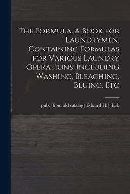 The Formula. A Book for Laundrymen, Containing Formulas for Various Laundry Operations, Including Washing, Bleaching, Bluing, Etc by [Lisk, Edward H. ]. Pub [From Old Cat