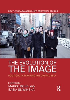 The Evolution of the Image: Political Action and the Digital Self by Bohr, Marco