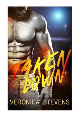 Taken Down: Sports Romance: Taken Down (MMA Fighter Bad Boy Alpha Male Bodyguard Romance) by Stevens, Veronica