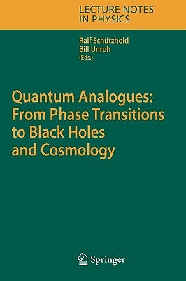 Quantum Analogues: From Phase Transitions to Black Holes and Cosmology by Unruh, William