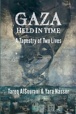 Gaza Held in Time: A Tapestery of Two Lives by Alsourani, Tareq