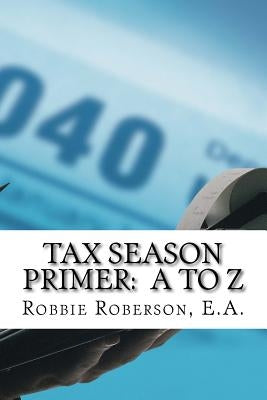 Tax Season Primer A to Z by Roberson, Robbie