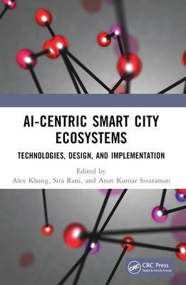 AI-Centric Smart City Ecosystems: Technologies, Design and Implementation by Khang, Alex