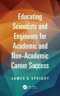 Educating Scientists and Engineers for Academic and Non-Academic Career Success by Speight, James