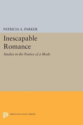 Inescapable Romance: Studies in the Poetics of a Mode by Parker, Patricia A.
