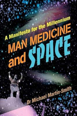 Man Medicine and Space: A Manifesto for the Millennium by Martin-Smith, Michael