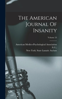 The American Journal Of Insanity; Volume 53 by Association, American Medico-Psycholo