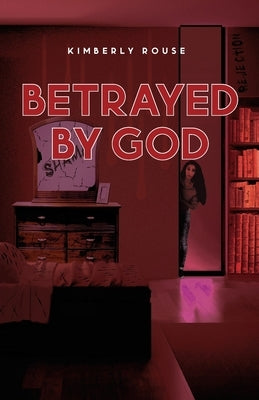 Betrayed By God by Rouse, Kimberly