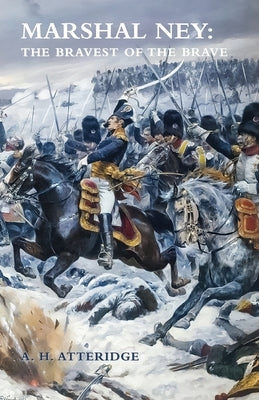 Marshal Ney: The Bravest of the Brave by Atteridge, A. H.