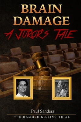 Brain Damage: A Juror's Tale: The Hammer Killing Trial by Sanders, Paul