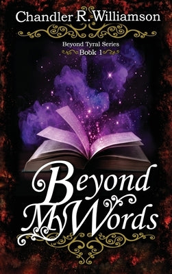 Beyond My Words: Book 1 of the Beyond Tyral Series by Williamson, Chandler R.