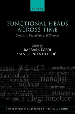 Functional Heads Across Time: Syntactic Reanalysis and Change by Egedi, Barbara
