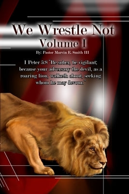 We Wrestle Not 1: The Foundation of Spiritual Warfare by Smith, Marvin Edward, III