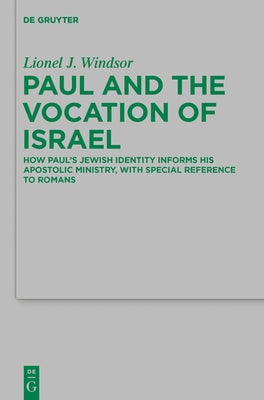 Paul and the Vocation of Israel: How Paul's Jewish Identity Informs His Apostolic Ministry, with Special Reference to Romans by Windsor, Lionel J.