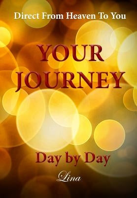 Your Journey - Day by Day: Direct From Heaven To You by M, Lina