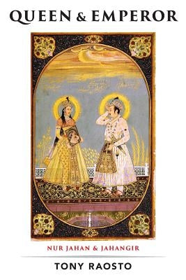 Queen & Emperor: A Novel of the Mughal Empire by Raosto, Tony