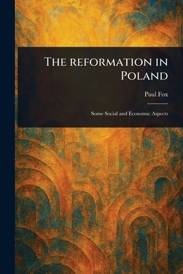 The Reformation in Poland by Fox, Paul