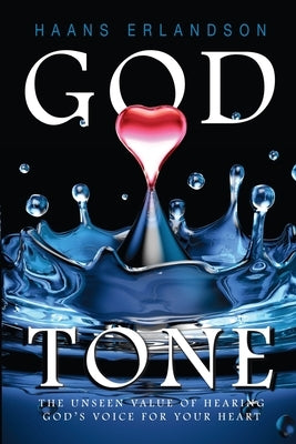 God Tone: The Unseen Value Of Hearing God's Voice For Your Heart by Erlandson, Haans
