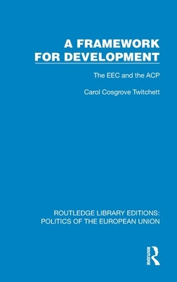 A Framework for Development: The EEC and the ACP by Cosgrove Twitchett, Carol