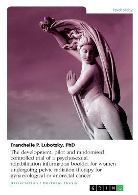 The development, pilot and randomised controlled trial of a psychosexual rehabilitation information booklet for women undergoing pelvic radiation ther by Lubotzky, Franchelle P.