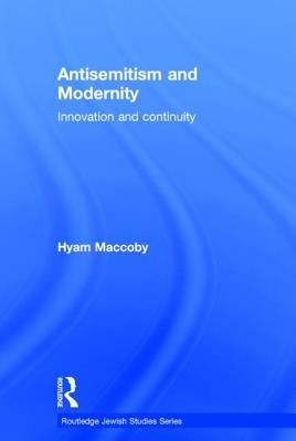 Antisemitism and Modernity: Innovation and Continuity by Maccoby, Hyam