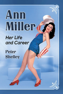 Ann Miller: Her Life and Career by Shelley, Peter