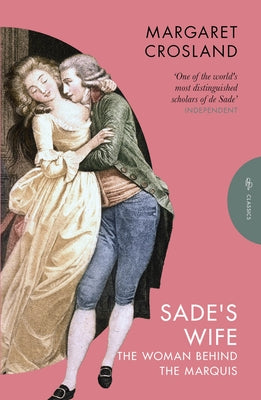 Sade's Wife: The Woman Behind the Marquis by Crosland, Margaret