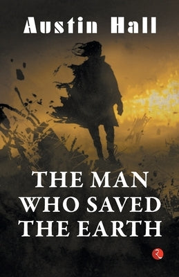 The Man Who Saved the Earth by Hall, Austin