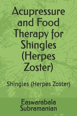 Acupressure and Food Therapy for Shingles (Herpes Zoster): Shingles (Herpes Zoster) by Subramanian, Easwarabala