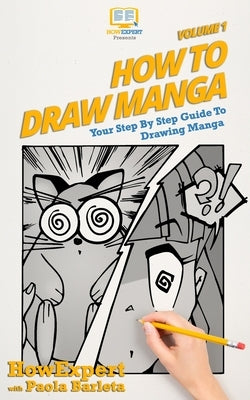 How to Draw Manga VOLUME 1: Your Step by Step Guide To Drawing Manga by Barleta, Paola