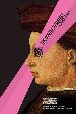 The Digital Humanist: A Critical Inquiry by Numerico, Teresa