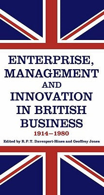 Enterprise, Management and Innovation in British Business, 1914-80 by Davenport-Hines, R. P. T.