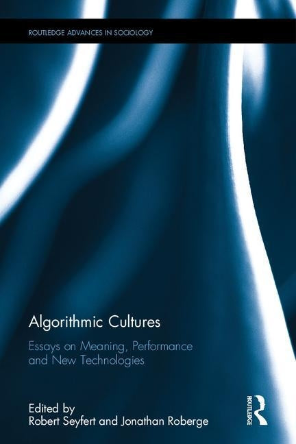 Algorithmic Cultures: Essays on Meaning, Performance and New Technologies by Seyfert, Robert