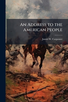 An Address to the American People by Carpenter, James W. [From Old Catalog]
