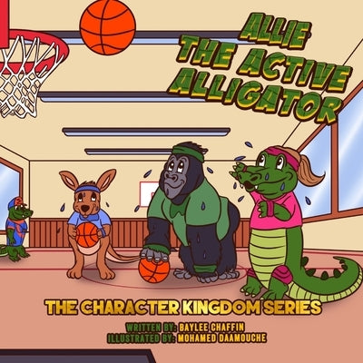 Allie the Active Alligator: The Character Kingdom Series: by Daamouche, Mohamed