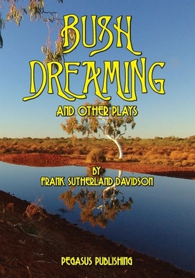 Bush Dreaming and Other Plays by Davidson, Frank S.