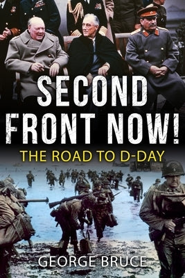 Second Front Now!: The Road to D-Day by Bruce, George