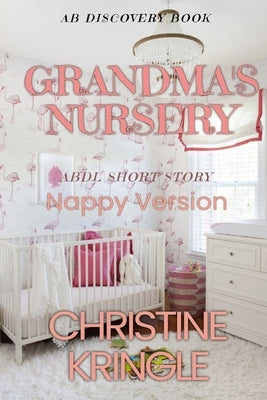 Grandma's Nursery (Nappy Version): An ABDL/Sissy Baby story by Bent, Rosalie
