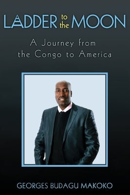 Ladder to the Moon A Journey from the Congo to America by Makoko, Georges Budagu