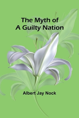 The Myth of a Guilty Nation by Jay Nock, Albert