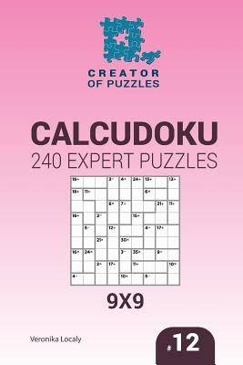 Creator of puzzles - Calcudoku 240 Expert Puzzles 9x9 (Volume 12) by Krylov, Mykola