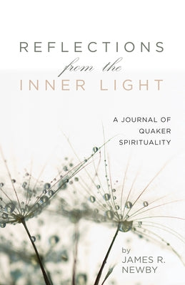 Reflections from the Inner Light: A Journal of Quaker Spirituality by Newby, James R.