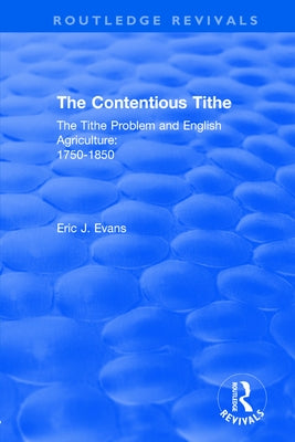Routledge Revivals: The Contentious Tithe (1976): The Tithe Problem and English Agriculture 1750-1850 by Evans, Eric J.