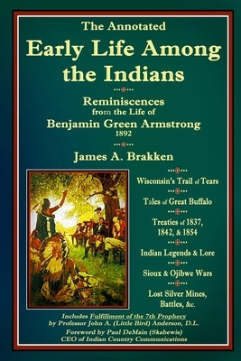 The Annotated Early Life Among the Indians: Reminiscences from the Life of Benj. G. Armstrong 1892 by Brakken, James A.