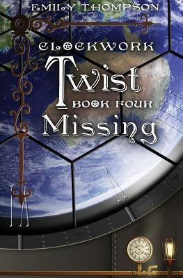 Clockwork Twist: Book Four: Missing by Thompson, Emily