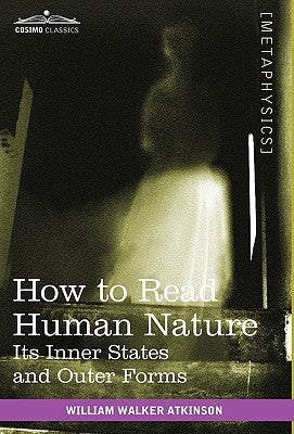 How to Read Human Nature: Its Inner States and Outer Forms by Atkinson, William Walker