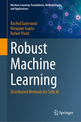 Robust Machine Learning: Distributed Methods for Safe AI by Guerraoui, Rachid
