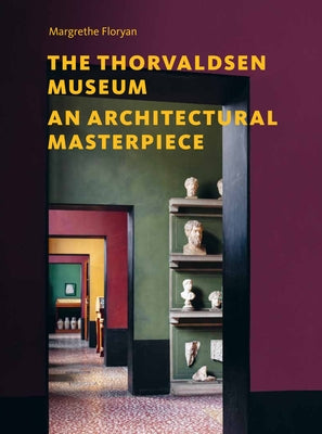 The Thorvaldsens Museum: An Architectural Masterpiece by Floryan, Margrethe